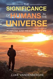 The significance of humans in the universe. The Purpose and Meaning of Life cover image