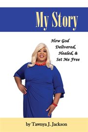 My story. How God Delivered, Healed, and Set Me Free cover image