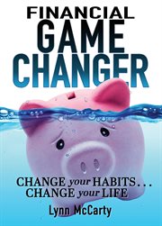 Financial game changer. Change Your Habits . . . Change Your Life cover image