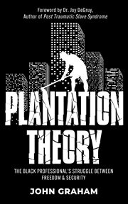 Plantation theory : the black professional's struggle between freedom & security cover image