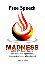 Free Speech Madness : A SAPIENT Being's Guide to the War Against Truth, Conservative Ideals & Freedom of Speech cover image