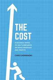 The cost : a business novel to help companies increase revenues and profits cover image