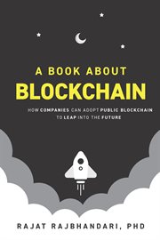 A book about blockchain : how companies can adopt public blockchain to leap into the future cover image