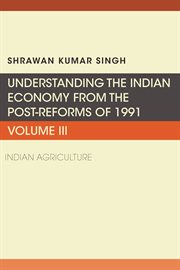 Understanding the Indian economy from the post-reforms of 1991. Volume III, Indian agriculture cover image