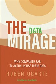 The Data Mirage : Why Companies Fail to Actually Use Their Data cover image