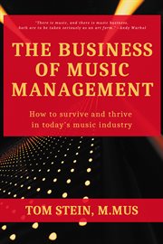 The Business of Music Management : How To Survive and Thrive in Today's Music Industry cover image