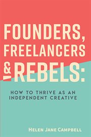 Founders, freelancers & rebels : how to thrive as an independent creative cover image