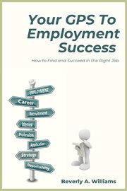 Your GPS to employment success : how to find and succeed in the right job cover image