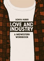 Love and Industry : A Midwestern Workbook cover image