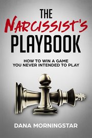 The narcissist's playbook. How to Identify, Disarm, and Protect Yourself from Narcissists, Sociopaths, Psychopaths, and Other T cover image