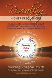 Revealing Higher Frequencies : A Guidebook to Exploring Personal Growth and Self-Love Through Deep Reflection Using the Divinity Mi cover image