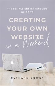 The female entrepreneur's guide to creating your own website in a weekend cover image