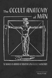 The occult anatomy of man : to which is added a treatise on occult Masonry cover image