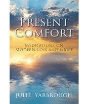 Present comfort. Meditations on Modern Loss and Grief cover image