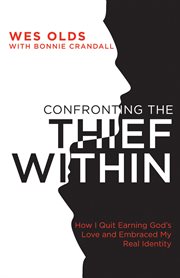 Confronting the thief within : How I Quit Earning God's Love and Embraced My Real Identity cover image
