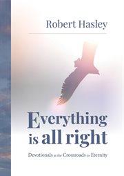 Everything is all right : Devotionals at the Crossroads to Eternity cover image