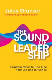 The Sound of Leadership : Kingdom Notes to Fine Tune Your Life and Influence cover image