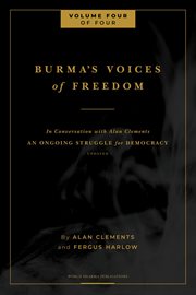 Burma's voices of freedom in conversation with alan clements, volume 4 of 4. An Ongoing Struggle for Democracy cover image