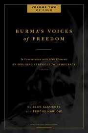Burma's voices of freedom in conversation with alan clements, volume 2 of 4. An Ongoing Struggle for Democracy cover image