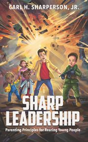 Sharp leadership : Parenting Principles for Rearing Young People cover image