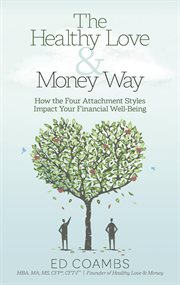 The healthy love and money way. How the Four Attachment Styles Impact Your Financial Well-Being cover image