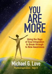 You are more. Using the Rays of Soul Integration to Break through to New Awareness cover image