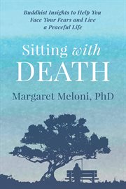 Sitting with death. Buddhist Insights to Help You Face Your Fears and Live a Peaceful Life cover image