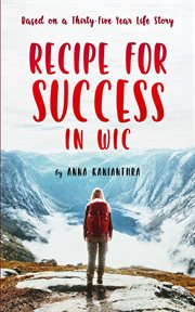 Recipe for success in wic. Based on a Thirty-Five Year Life Story cover image
