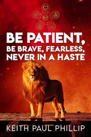 Be patient, be brave, fearless, never in a haste cover image