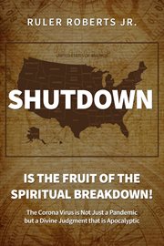 Shutdown: is the fruit of the spiritual breakdown!. The Corona Virus is Not Just a Pandemic but a Divine Judgment that is Apocalypse cover image