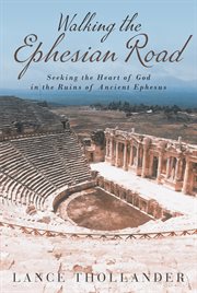 Walking the ephesian road. Seeking the Heart of God in the Ruins of Ancient Ephesus cover image