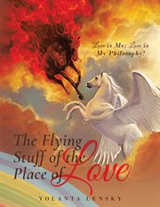 The flying stuff of the place of love. Love is Me; Love is My Philosophy! cover image