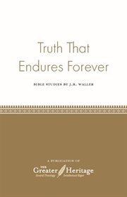 Truth that endures forever. Bible Studies by J.R. Waller cover image