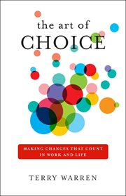 The art of choice. Making Changes That Count In Work and Life cover image