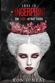 Love is a fingerprint. The Queen of Half Truths! cover image