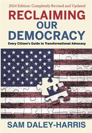 Reclaiming Our Democracy : Every Citizen's Guide to Transformational Advocacy cover image