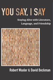 You Say, I Say : Staying Alive With Literature, Language, And Friendship cover image