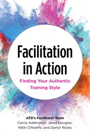 Facilitation in action : finding your authentic training style cover image