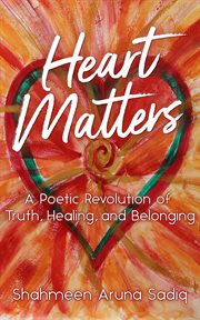 Heart Matters : A Poetic Revolution of Truth, Healing, and Belonging cover image