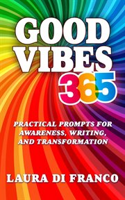 Good vibes 365 : Practical Prompts for Awareness, Writing, and Transformation cover image