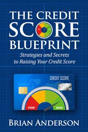 The credit score blueprint: strategies and secrets to raising your credit score. Strategies and Secrets to Raising Your Credit Score cover image