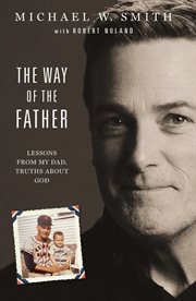 The way of my father. Lessons from My Dad, Truths about God cover image