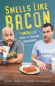 Smells like bacon : the skitguys guide to lifelong friendships cover image