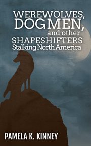 Werewolves, dogmen, and other shapeshifters stalking north america cover image