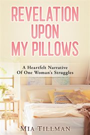 Revelation upon my pillows. A Heartfelt Narrative of One Woman's Struggles cover image