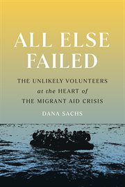All else failed : the unlikely volunteers at the heart of the migrant aid crisis cover image