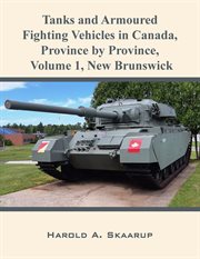 Tanks and armoured fighting vehicles in canada, province by province, volume 1 new brunswick cover image