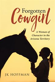 Forgotten cowgirl. A Woman of Character in the Arizona Territory cover image