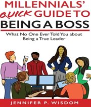 Millennials' quick guide to being a boss. What No One Ever Told You About Being a True Leader cover image