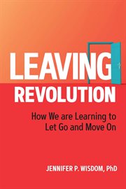 Leaving revolution. How We are Learning to Let Go and Move On cover image